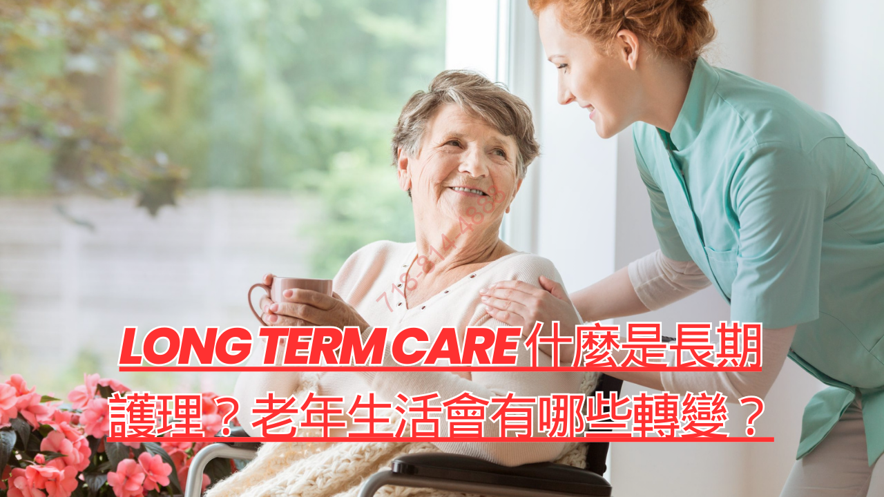 Long Term Care 什麼是長期護理？老年生活會有哪些轉變？